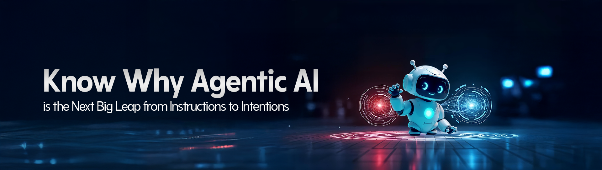 Know Why Agentic AI is the Next Big Leap from Instructions to Intentions